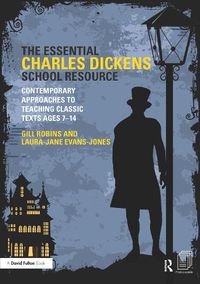 Cover image for The Essential Charles Dickens School Resource: Contemporary Approaches to Teaching Classic Texts Ages 7-14