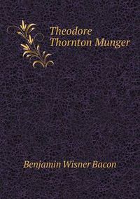 Cover image for Theodore Thornton Munger