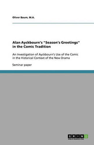 Cover image for Alan Ayckbourn's Season's Greetings in the Comic Tradition: An Investigation of Ayckbourn's Use of the Comic in the Historical Context of the New Drama