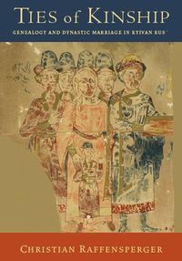 Cover image for Ties of Kinship: Genealogy and Dynastic Marriage in Kyivan Rus