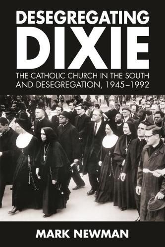 Cover image for Desegregating Dixie: The Catholic Church in the South and Desegregation, 1945-1992