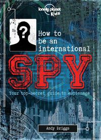 Cover image for How to be an International Spy: Your Training Manual, Should You Choose to Accept it