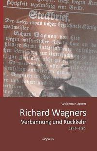 Cover image for Richard Wagners Verbannung und Ruckkehr 1849-1862