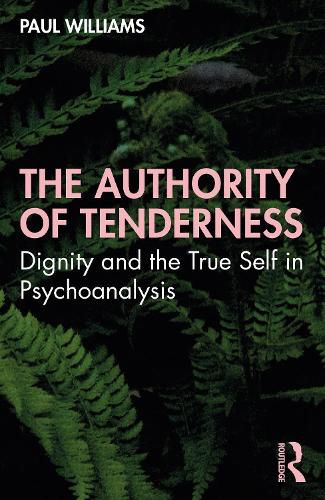 Cover image for The Authority of Tenderness: Dignity and the True Self in Psychoanalysis