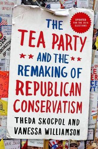 Cover image for The Tea Party and the Remaking of Republican Conservatism