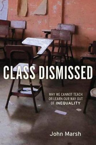 Class Dismissed: Why We Cannot Teach or Learn Our Way Out of Inequality