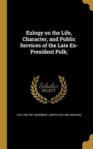 Cover image for Eulogy on the Life, Character, and Public Services of the Late Ex-President Polk;