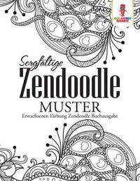 Cover image for Sorgfaltige Zendoodle Muster: Erwachsenen Farbung Zendoodle Buchausgabe