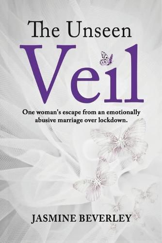 Cover image for The Unseen Veil: One woman's escape from an emotionally abusive marriage over lockdown