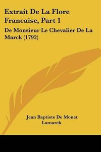 Cover image for Extrait de La Flore Francaise, Part 1: de Monsieur Le Chevalier de La Marck (1792)