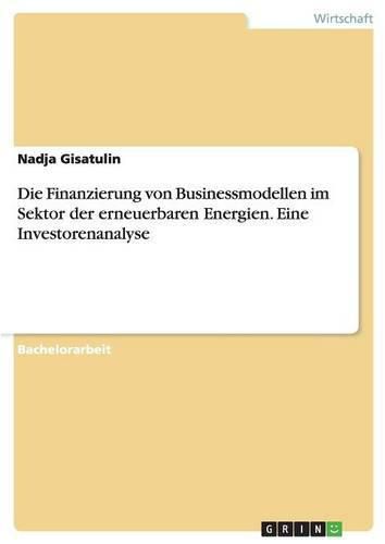 Cover image for Die Finanzierung von Businessmodellen im Sektor der erneuerbaren Energien. Eine Investorenanalyse