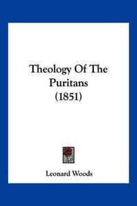 Cover image for Theology of the Puritans (1851)