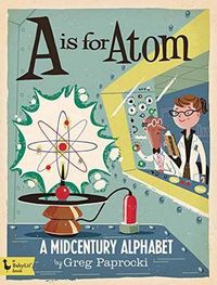 Cover image for A is for Atom: A Midcentury Alphabet
