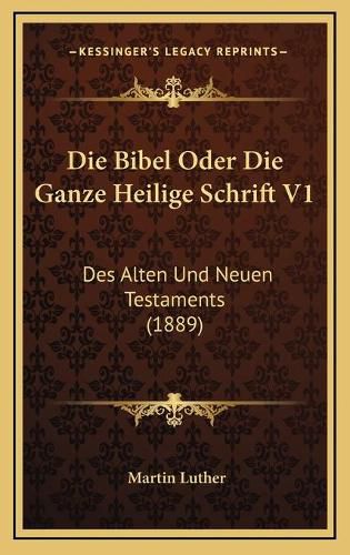 Cover image for Die Bibel Oder Die Ganze Heilige Schrift V1: Des Alten Und Neuen Testaments (1889)