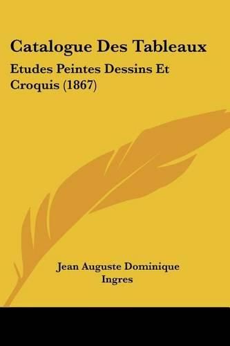 Cover image for Catalogue Des Tableaux: Etudes Peintes Dessins Et Croquis (1867)