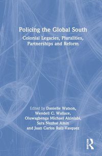 Cover image for Policing the Global South: Colonial Legacies, Pluralities, Partnerships, and Reform