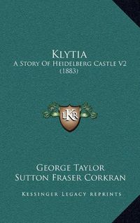 Cover image for Klytia: A Story of Heidelberg Castle V2 (1883)