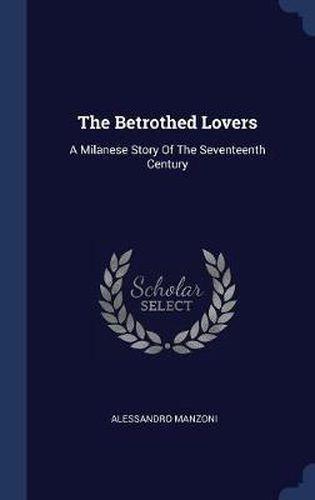 The Betrothed Lovers: A Milanese Story of the Seventeenth Century