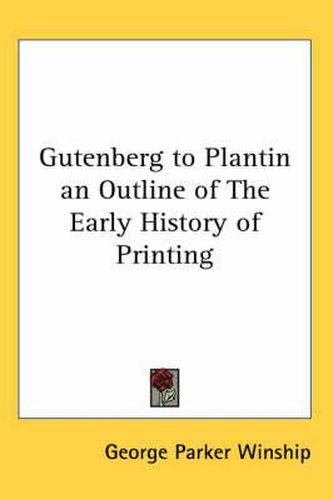 Gutenberg to Plantin an Outline of the Early History of Printing