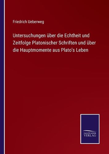 Cover image for Untersuchungen uber die Echtheit und Zeitfolge Platonischer Schriften und uber die Hauptmomente aus Plato's Leben