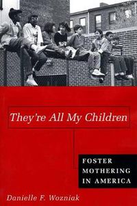 Cover image for They're All My Children: Foster Mothering in America