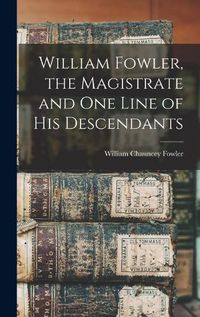 Cover image for William Fowler, the Magistrate and One Line of His Descendants