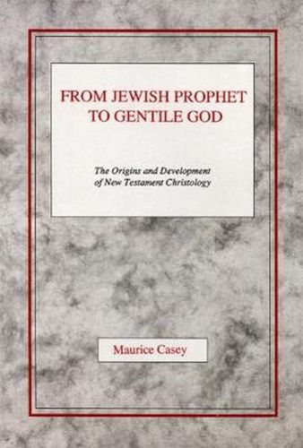 Cover image for From Jewish Prophet to Gentile God: The Origins and Development of New Testament Christology