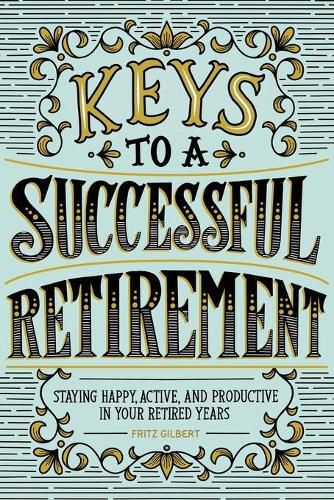 Cover image for Keys to a Successful Retirement: Staying Happy, Active, and Productive in Your Retired Years