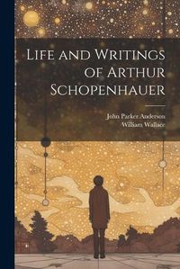 Cover image for Life and Writings of Arthur Schopenhauer