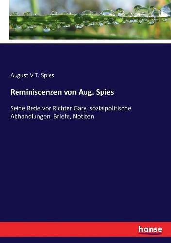 Cover image for Reminiscenzen von Aug. Spies: Seine Rede vor Richter Gary, sozialpolitische Abhandlungen, Briefe, Notizen