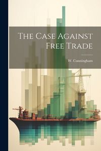 Cover image for The Case Against Free Trade