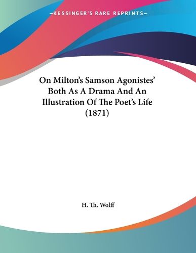 Cover image for On Milton's Samson Agonistes' Both as a Drama and an Illustration of the Poet's Life (1871)
