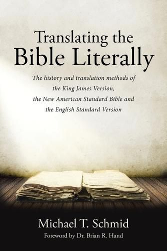 Cover image for Translating the Bible Literally: The history and translation methods of the King James Version, the New American Standard Bible and the English Standard Version