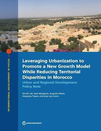 Cover image for Leveraging urbanization to promote a new growth model while reducing territorial disparities in Morocco: urban and regional development policy note