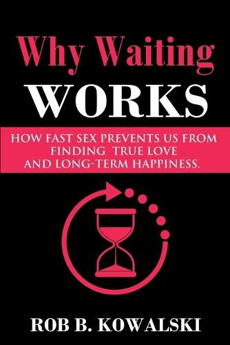 Cover image for Why Waiting Works: How Fast Sex Prevents Us from Finding True Love and Long-Term Happiness