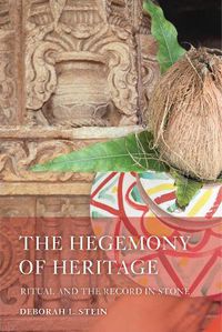 Cover image for The Hegemony of Heritage: Ritual and the Record in Stone
