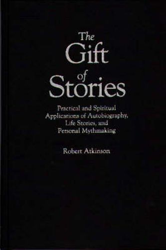 Cover image for The Gift of Stories: Practical and Spiritual Applications of Autobiography, Life Stories, and Personal Mythmaking