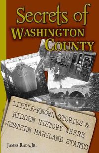 Cover image for Secrets of Washington County: Little-Known Stories & Hidden History Where Western Maryland Starts