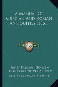 Cover image for A Manual of Grecian and Roman Antiquities (1861)