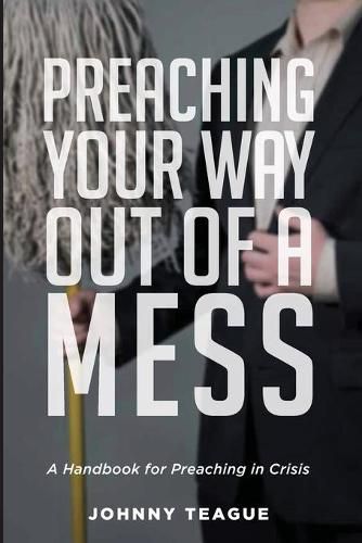 Preaching Your Way Out of a Mess: A Handbook for Preaching in a Crisis