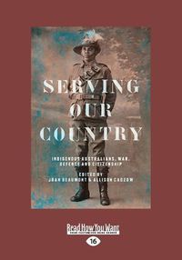 Cover image for Serving Our Country: Indigenous Australians, war, defence and citizenship