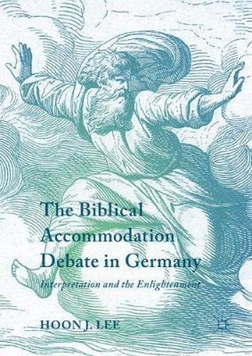 Cover image for The Biblical Accommodation Debate in Germany: Interpretation and the Enlightenment