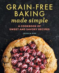 Cover image for Grain-Free Baking Made Simple: A Cookbook of Sweet and Savory Recipes