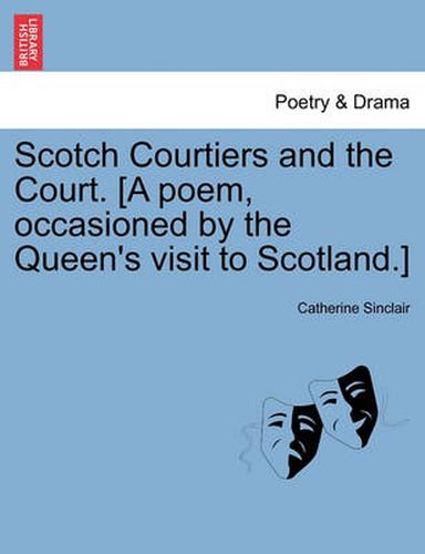 Scotch Courtiers and the Court. [A Poem, Occasioned by the Queen's Visit to Scotland.]