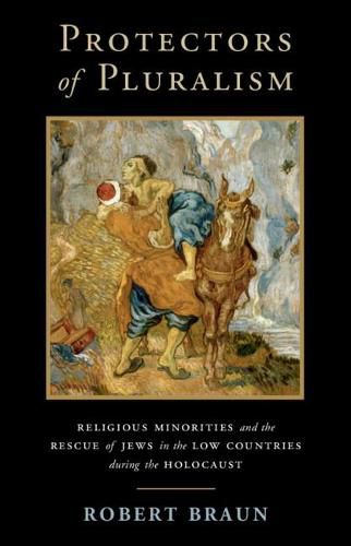 Cover image for Protectors of Pluralism: Religious Minorities and the Rescue of Jews in the Low Countries during the Holocaust
