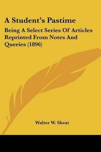 A Student's Pastime: Being a Select Series of Articles Reprinted from Notes and Queries (1896)