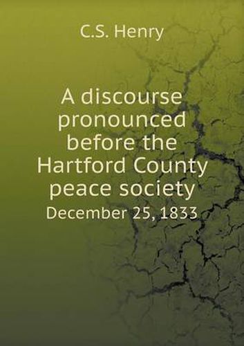 Cover image for A discourse pronounced before the Hartford County peace society December 25, 1833