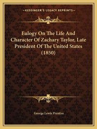 Cover image for Eulogy on the Life and Character of Zachary Taylor, Late President of the United States (1850)