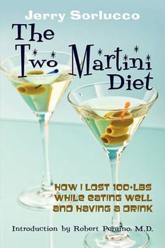 The Two Martini Diet: How I Lost 100+lbs While Eating Well and Having a Drink