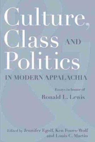 Cover image for Culture, Class, and Politics in Modern Appalachia: Essays in Honor of Ronald L. Lewis